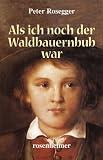 Als ich noch der Waldbauernbub war - Peter Rosegger