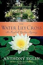 The Water Lily Cross: An English Garden Mystery