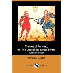 The Art of Fencing, or, The Use of the Small Sword (Illustrated Edition) (Dodo Press)