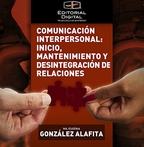 Comunicación interpersonal: inicio, mantenimiento y desintegración de relaciones (Spanish Edition)