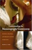 Understanding the Mammography Controversy: Science, Politics, and Breast Cancer Screening