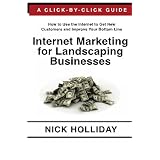 Internet Marketing for Landscaping Businesses: Advertising your Landscape Business or Lawn Care Service Online Using Google, Facebook, YouTube, ... Click-by-Click Guide Book for a Landscaper!