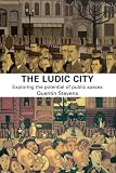 The Ludic City: Exploring the Potential of Public Spaces