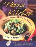At Home in the Kitchen: The Art of Preparing the Foods You Love to Eat