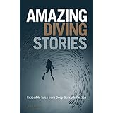 amazing diving stories incredible tales from deep beneath the sea  around the world amazing stories
