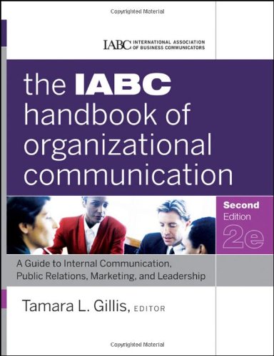 The IABC Handbook of Organizational Communication: A Guide to Internal Communication, Public Relations, Marketing, and Leadership