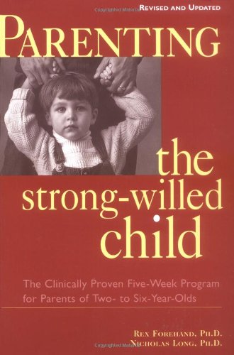 Parenting the Strong-Willed Child: The Clinically Proven Five-Week Program for Parents of Two- to Six-Year-Olds [Revised and Updated Edition]