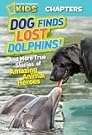 National Geographic Kids Chapters: Dog Finds Lost Dolphins: And More True Stories of Amazing Animal Heroes (NGK Chapters)