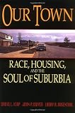 Our Town: Race, Housing, and the Soul of Suburbia