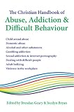 The Christian Handbook of Abuse, Addiction & Difficult Behaviour