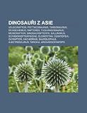Dinosaui z Asie: Velociraptor, Psittacosaurus, Tarbosaurus, Deinocheirus, Raptorex, Tuojiangosaurus, Microraptor, Sinosauropteryx, Gallimimus (Czech Edition)