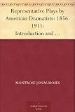 Representative Plays by American Dramatists: 1856-1911: Introduction and Bibliography