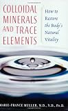 Colloidal Minerals and Trace Elements: How to Restore the Body s Natural Vitality
