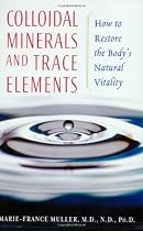 Colloidal Minerals and Trace Elements: How to Restore the Body's Natural Vitality