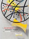 The paintings of Moholy-Nagy : the shape of things to come
