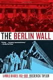 The Berlin Wall: A World Divided, 1961-1989