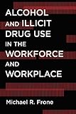 Alcohol and illicit drug use in the workforce and workplace