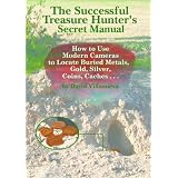 THE SUCCESSFUL TREASURE HUNTER'S SECRET MANUAL: How to Use Modern Cameras to Locate Buried Metals, Gold, Silver, Coins, Caches...