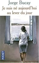 Je suis n&eacute; aujourd'hui au lever du jour