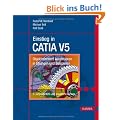 Einstieg in CATIA V5: Objektorientiert konstruieren in �bungen und Beispielen