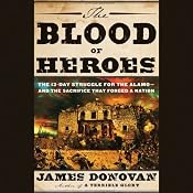 The Blood of Heroes: The 13-Day Struggle for the Alamo - and the Sacrifice That Forged a Nation | [James Donovan]