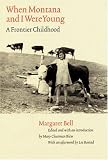 When Montana and I Were Young: A Frontier Childhood (Women in the West) Margaret Bell