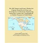  The 2007 Import and Export Market for Original, Hand-Drawn Plans and Drawings for... by Philip M. Parker