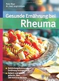 Gesunde Ern&auml;hrung bei Rheuma: Entz&uuml;ndungshemmende Ern&auml;hrung leicht gemacht - Fettarm und schnell gekocht: &Uuml;ber 100 k&ouml;stliche Rezepte - Peter Mayr, J&uuml;rg Eichhorn