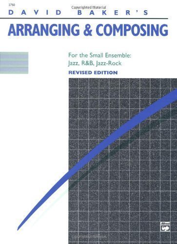 David Baker's Arranging and Composing for the Small Ensemble: Jazz, R & B, Jazz Rock Revised Edition by Baker, David [1988]
