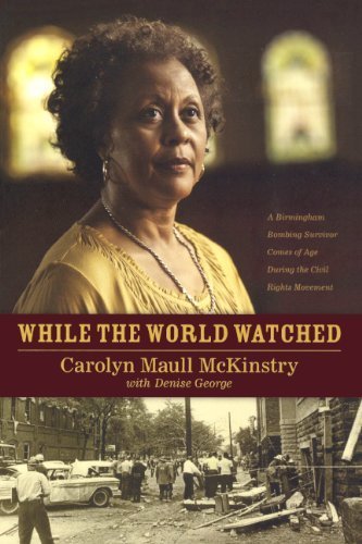 While the World Watched: A Birmingham Bombing Survivor Comes of Age During the Civil Rights Movement Reprint edition by McKinstry, Carolyn Maull, George, Denise (2013) Library Binding