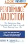 Performance Addiction: The Dangerous New Syndrome and How to Stop It from Ruining Your Life