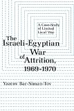 Israeli-Egyptian War of Attrition, 1969-1970: A Case-Study of Limited Local War