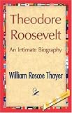 Theodore Roosevelt, An Intimate Biography