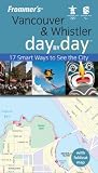 Frommer's Vancouver and Whistler Day by Day, Vancouver Edition: 17 Smart Ways to See the City