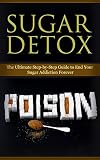 Health: Diet: Sugar Detox To End Sugar Addiction (Weight Loss Cleanse Sugar Detox) (Blood Type Diets Food Additives Diabetes)