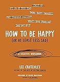 How to Be Happy (Or at Least Less Sad): A Creative Workbook