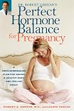 Dr. Robert Greenes Perfect Hormone Balance for Pregnancy: A Groundbreaking Plan for Having a Healthy Baby and Feeling Great