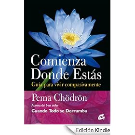 Comienza donde est�s: Gu�a para vivir compasivamente