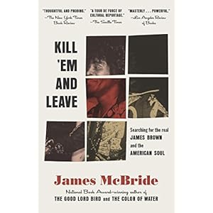 Kill 'Em and Leave: Searching for James Brown and the American Soul
