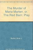 The murder of Maria Marten, or, The red barn : a melodrama in three acts