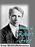 Works of Robert Frost (150+) Includes A Boy's Will, North of Boston, Mountain Interval &amp; other poems (Mobi Collected Works)