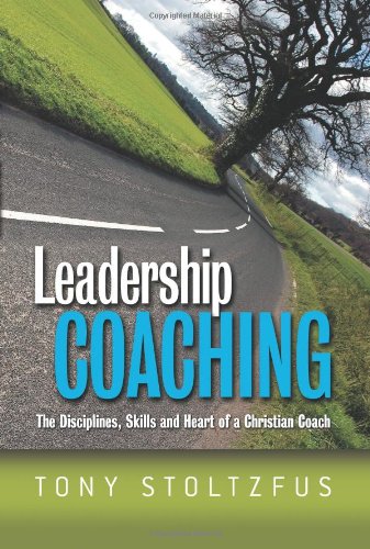 Leadership Coaching: The Disciplines, Skills, and Heart of a Christian Coach