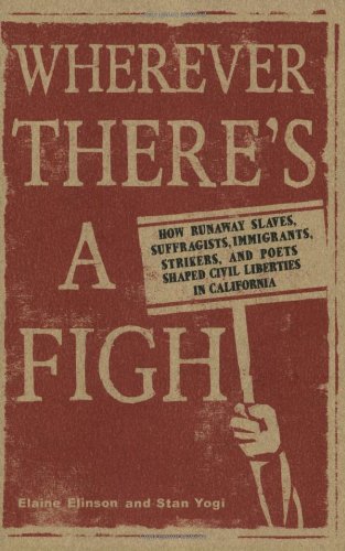 Wherever There's a Fight: How Runaway Slaves, Suffragists, Immigrants, Strikers, and Poets Shaped Civil Liberties in California