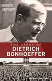 Radical Integrity: The Story of Dietrich Bonhoeffer