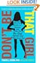 Don't Be That Girl: A Guide to Finding the Confident, Rational Girl Within