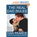 The Real Dad Rules: The Everyday Steps, Secrets, and Satisfactions of Being a Real Dad, Every Day