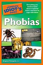 The Complete Idiot's Guide to Phobias The Complete Idiot's Guide to Phobias