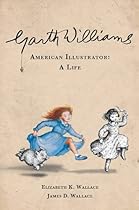 Garth Williams, American Illustrator: A Life Garth Williams, American Illustrator: A Life