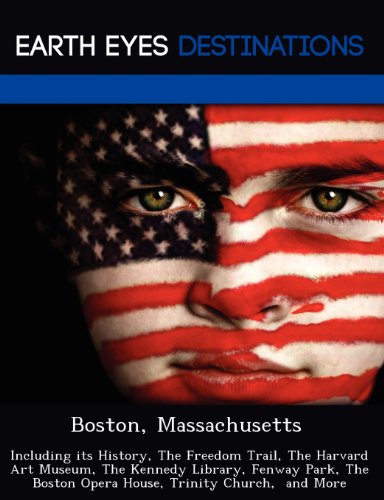 Boston, Massachusetts: Including its History, The Freedom Trail, The Harvard Art Museum, The Kennedy Library, Fenway Park, The Boston Opera House, Trinity Church,  and More