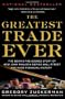 The Greatest Trade Ever: The Behind-the-Scenes Story of How John Paulson Defied Wall Street and Made Financial History